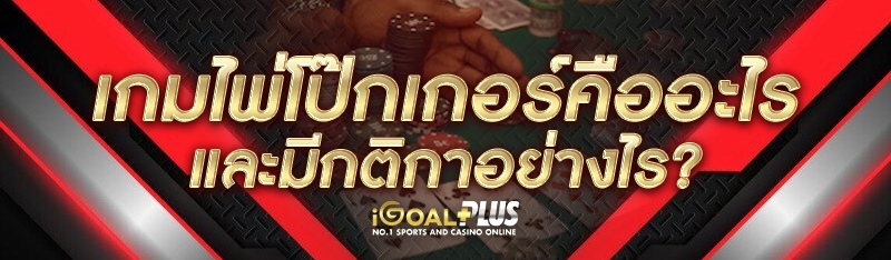 เกมไพ่โป๊กเกอร์คืออะไร และมีกติกาอย่างไร?