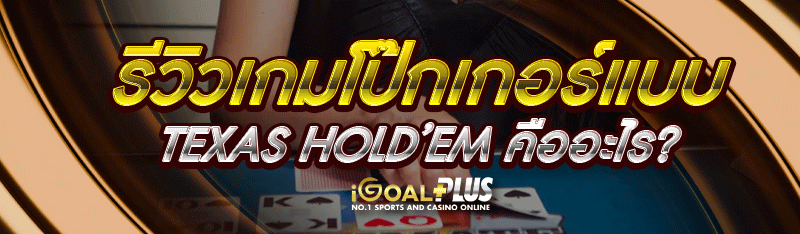 รีวิวเกมโป๊กเกอร์แบบ Texas Hold’em คืออะไร?