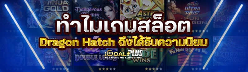 ทำไมเกมสล็อต Dragon Hatch ถึงได้รับความนิยม
