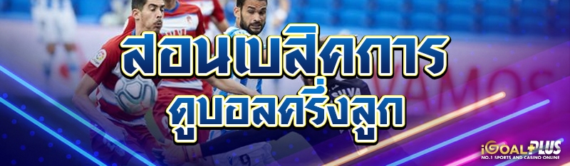 สอนเบสิคการดูบอลครึ่งลูก